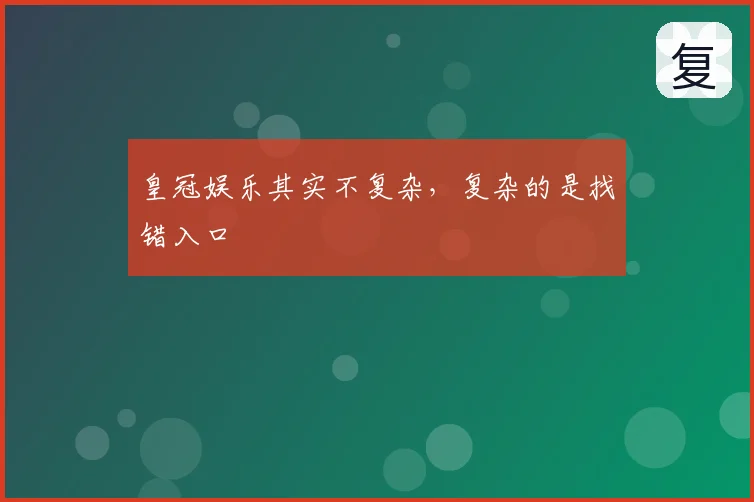 皇冠娱乐其实不复杂，复杂的是找错入口